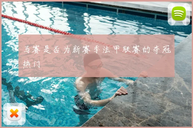 马赛是否为新赛季法甲联赛的夺冠热门