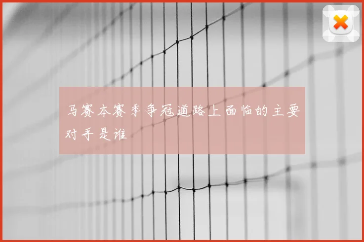 马赛本赛季争冠道路上面临的主要对手是谁